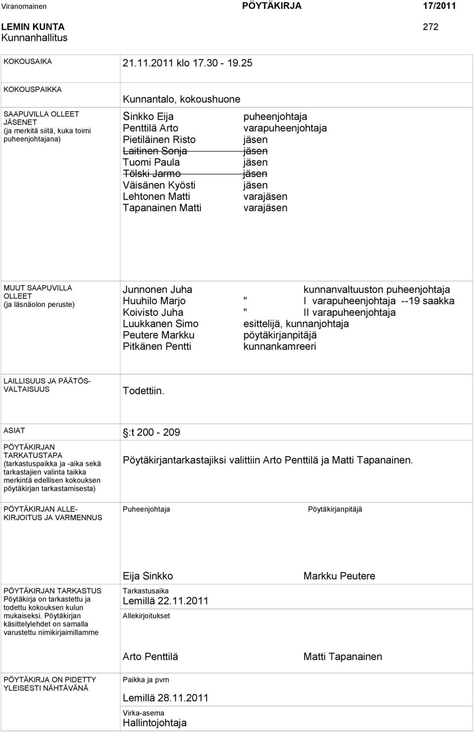 Laitinen Sonja jäsen Tuomi Paula jäsen Tölski Jarmo jäsen Väisänen Kyösti jäsen Lehtonen Matti varajäsen Tapanainen Matti varajäsen MUUT SAAPUVILLA OLLEET (ja läsnäolon peruste) Junnonen Juha