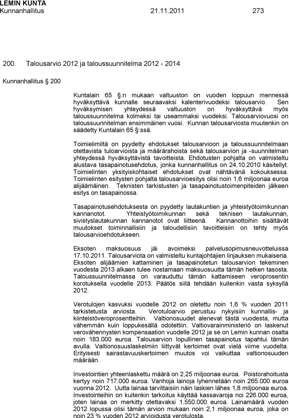 Sen hyväksymisen yhteydessä valtuuston on hyväksyttävä myös taloussuunnitelma kolmeksi tai useammaksi vuodeksi. Talousarviovuosi on taloussuunnitelman ensimmäinen vuosi.