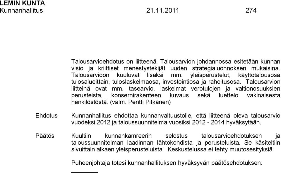 tasearvio, laskelmat verotulojen ja valtionosuuksien perusteista, konsernirakenteen kuvaus sekä luettelo vakinaisesta henkilöstöstä. (valm.