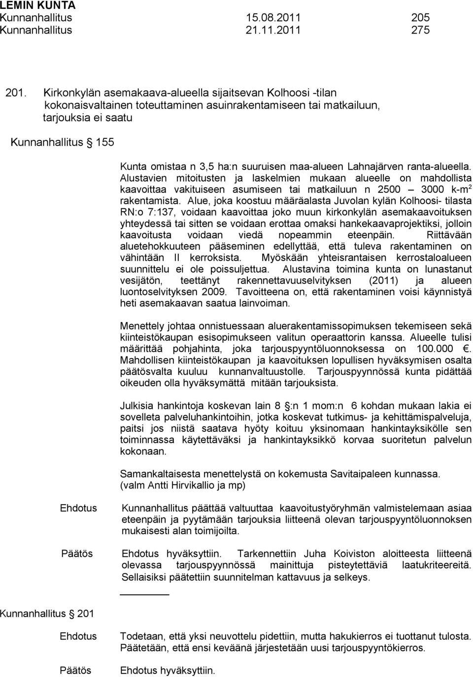 suuruisen maa-alueen Lahnajärven ranta-alueella. Alustavien mitoitusten ja laskelmien mukaan alueelle on mahdollista kaavoittaa vakituiseen asumiseen tai matkailuun n 2500 3000 k-m 2 rakentamista.