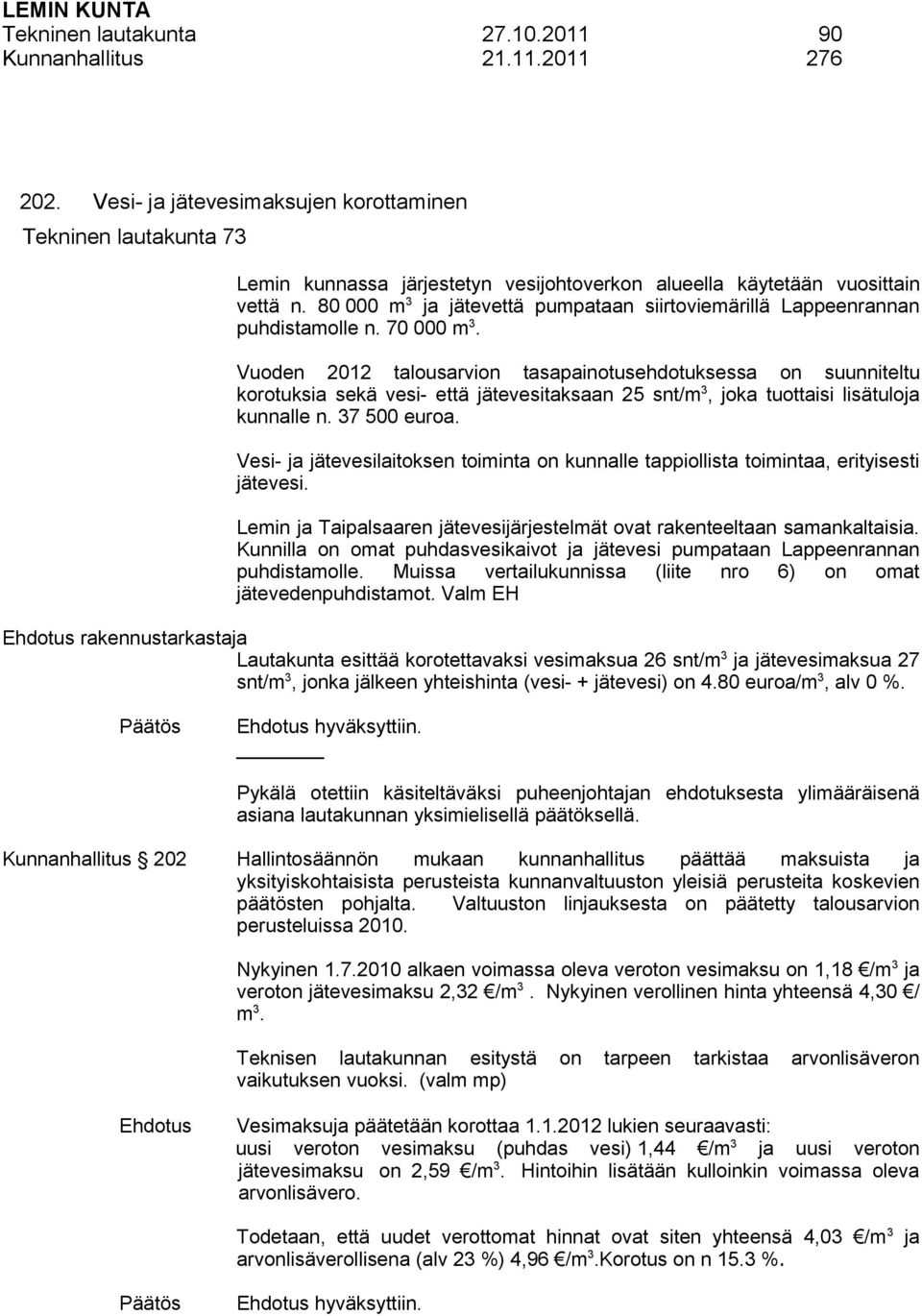 80 000 m 3 ja jätevettä pumpataan siirtoviemärillä Lappeenrannan puhdistamolle n. 70 000 m 3.