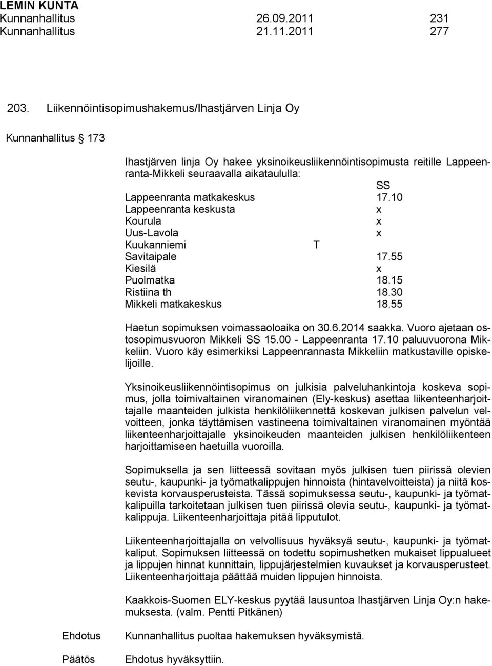 matkakeskus 17.10 Lappeenranta keskusta x Kourula x Uus-Lavola x Kuukanniemi T Savitaipale 17.55 Kiesilä x Puolmatka 18.15 Ristiina th 18.30 Mikkeli matkakeskus 18.