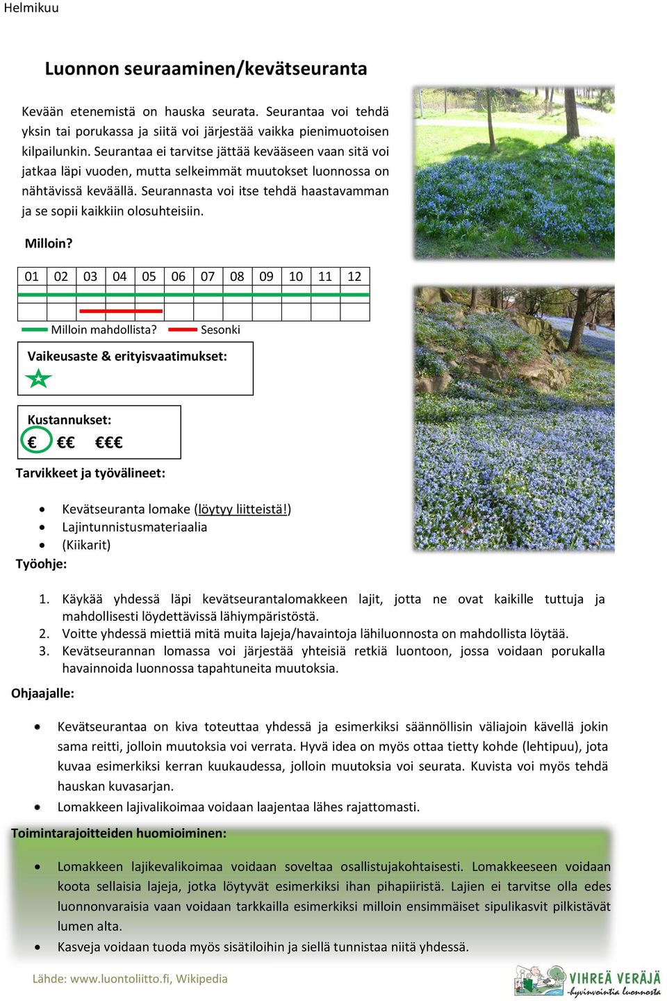 Seurannasta voi itse tehdä haastavamman ja se sopii kaikkiin olosuhteisiin. Kevätseuranta lomake (löytyy liitteistä!) Lajintunnistusmateriaalia (Kiikarit) 1.