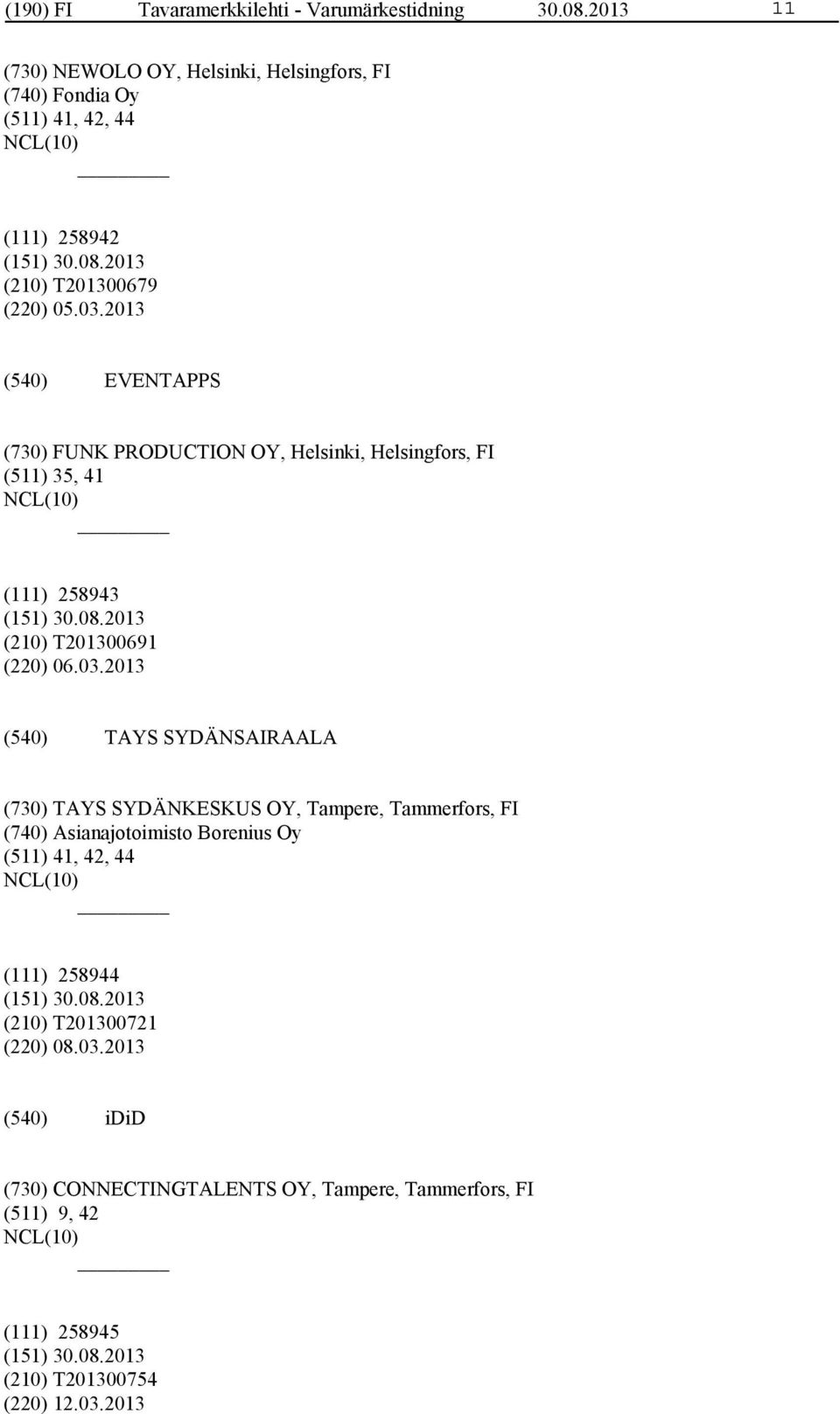 2013 EVENTAPPS (730) FUNK PRODUCTION OY, Helsinki, Helsingfors, FI (511) 35, 41 (111) 258943 (210) T201300691 (220) 06.03.