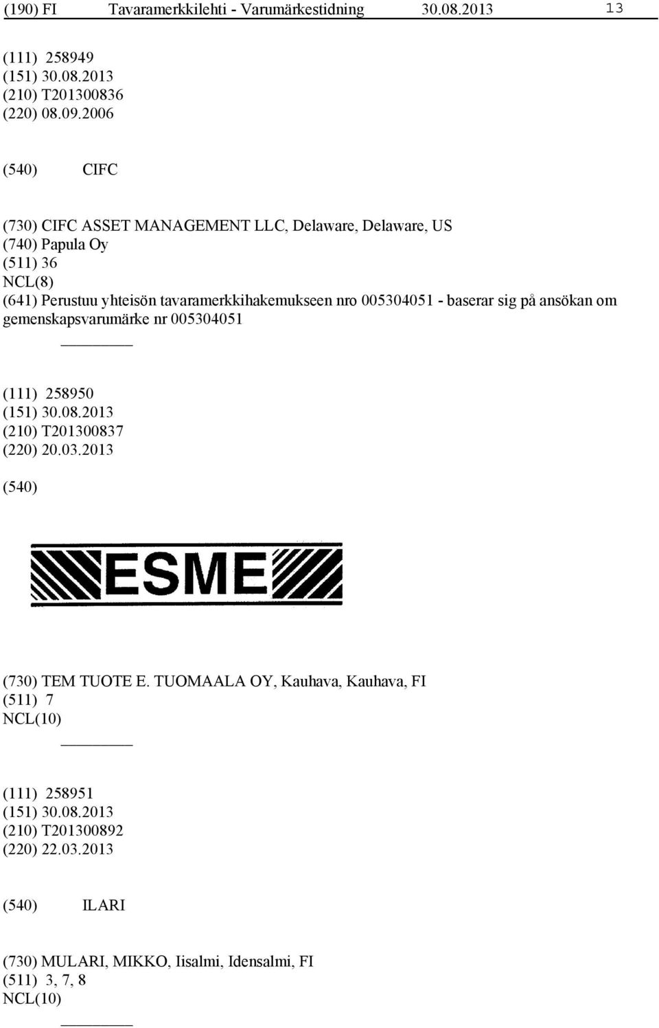 tavaramerkkihakemukseen nro 005304051 - baserar sig på ansökan om gemenskapsvarumärke nr 005304051 (111) 258950 (210) T201300837 (220)