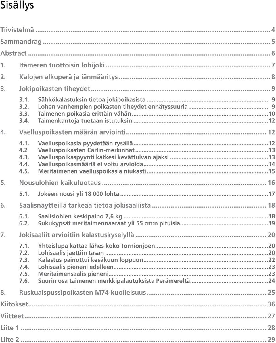 .. 12 4.2 Vaelluspoikasten Carlin-merkinnät... 13 4.3. Vaelluspoikaspyynti katkesi kevättulvan ajaksi... 13 4.4. Vaelluspoikasmääriä ei voitu arvioida... 14 4.5. Meritaimenen vaelluspoikasia niukasti.