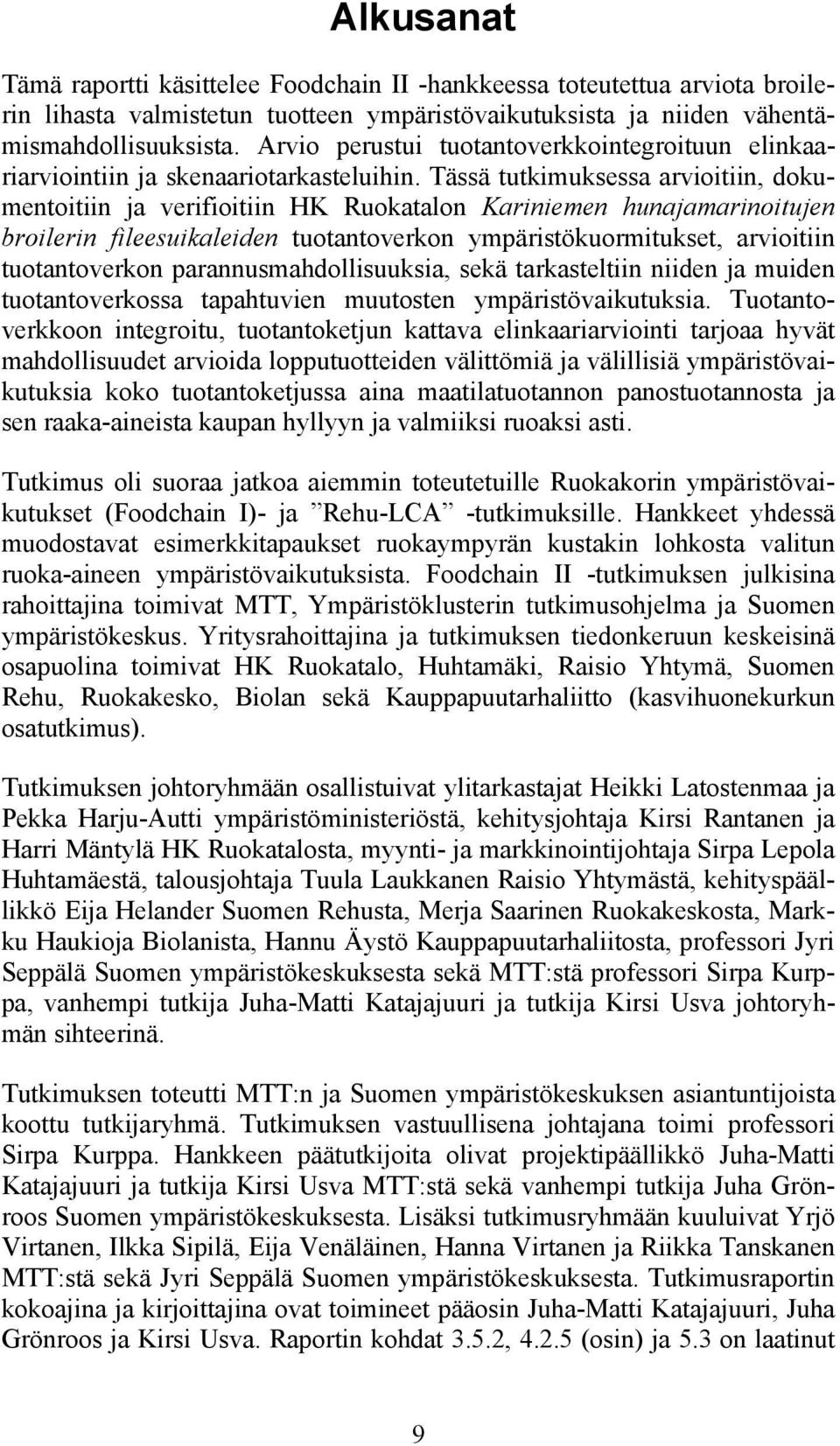 Tässä tutkimuksessa arvioitiin, dokumentoitiin ja verifioitiin HK Ruokatalon Kariniemen hunajamarinoitujen broilerin fileesuikaleiden tuotantoverkon ympäristökuormitukset, arvioitiin tuotantoverkon