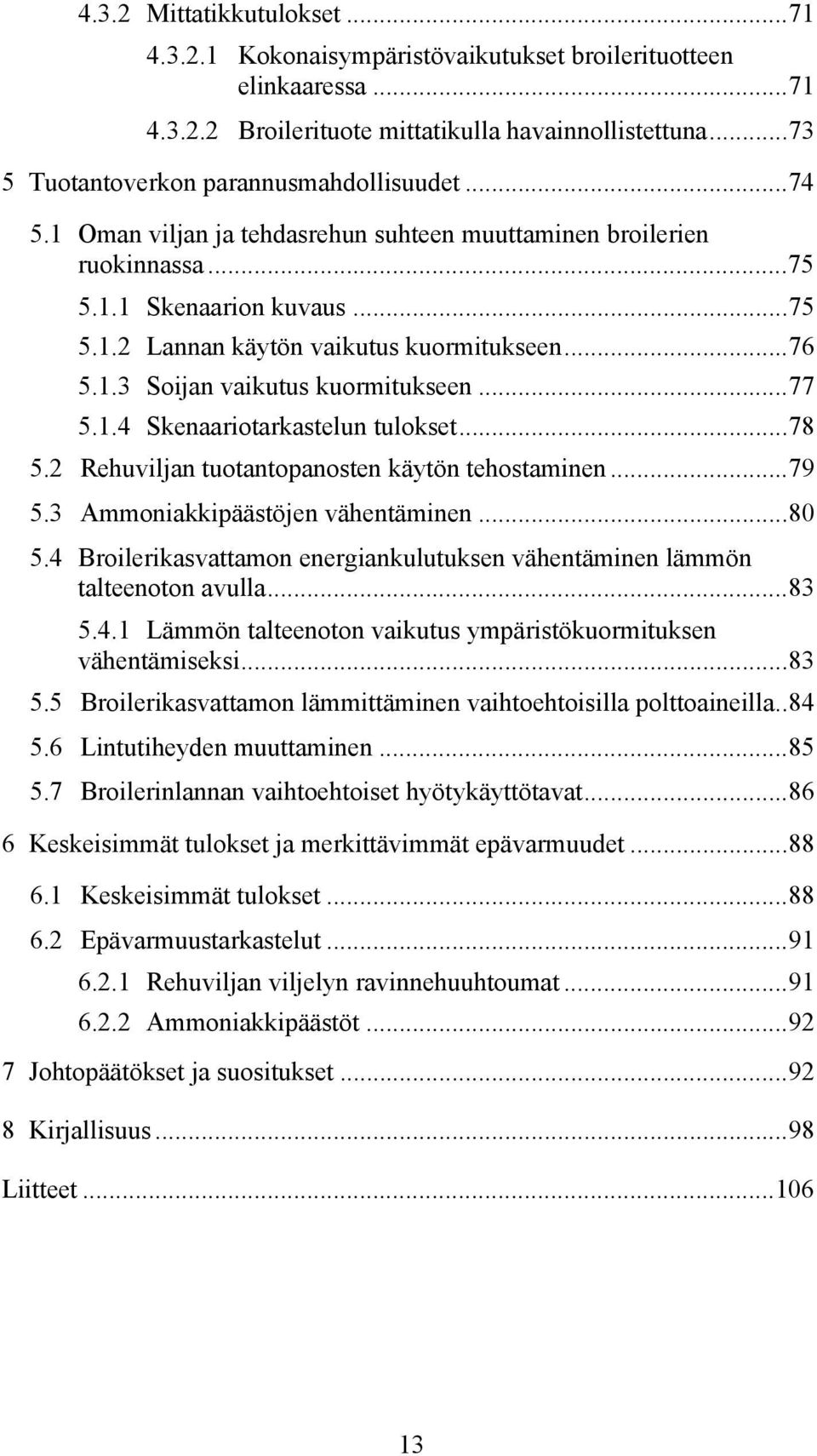 ..77 5.1.4 Skenaariotarkastelun tulokset...78 5.2 Rehuviljan tuotantopanosten käytön tehostaminen...79 5.3 Ammoniakkipäästöjen vähentäminen...80 5.