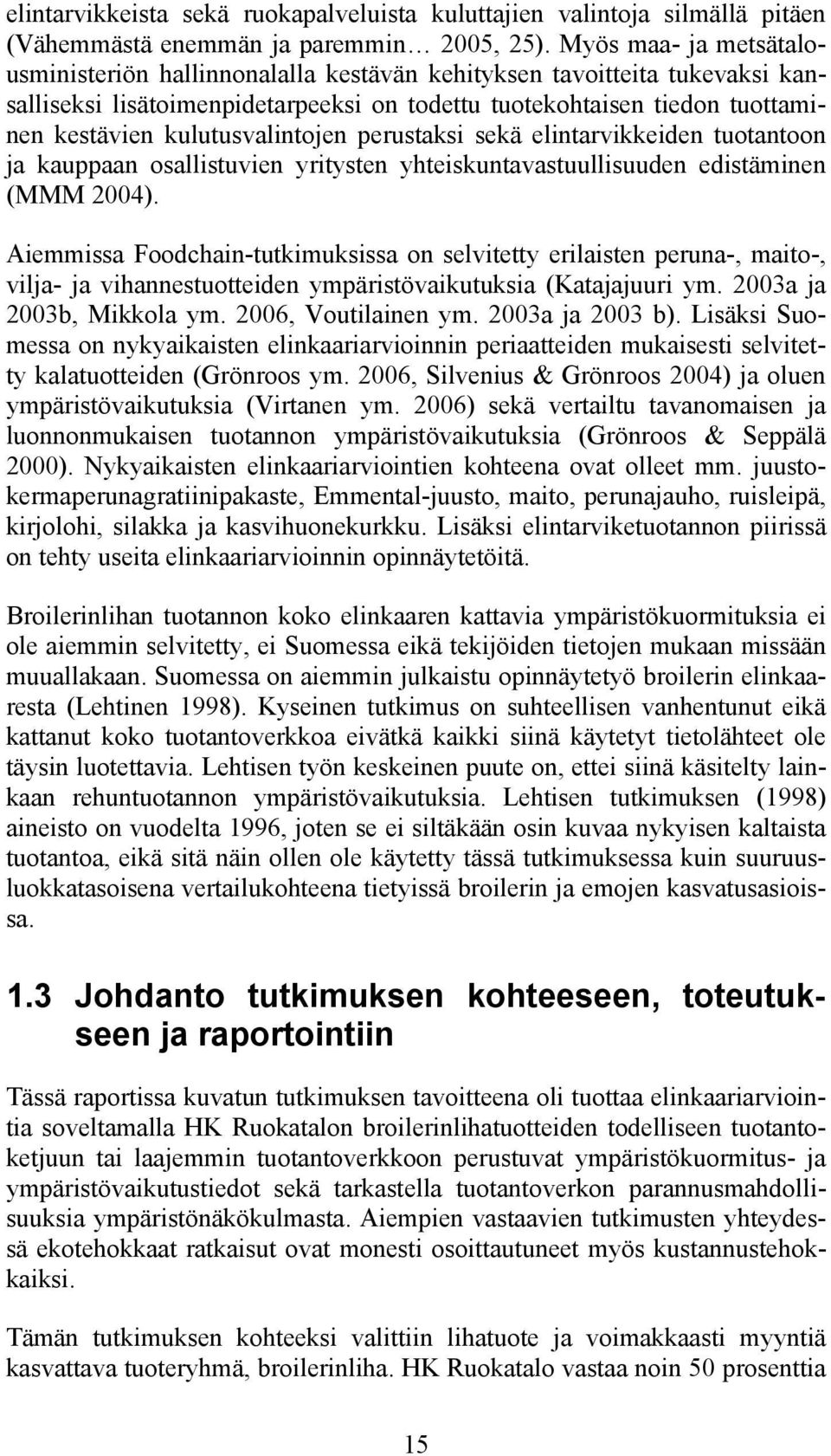 kulutusvalintojen perustaksi sekä elintarvikkeiden tuotantoon ja kauppaan osallistuvien yritysten yhteiskuntavastuullisuuden edistäminen (MMM 2004).