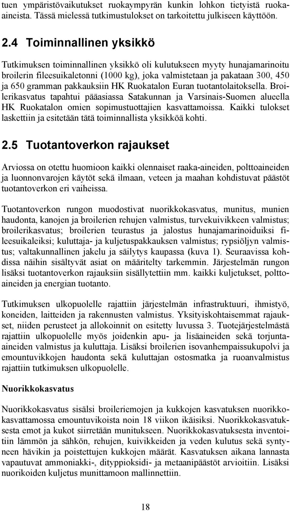 pakkauksiin HK Ruokatalon Euran tuotantolaitoksella. Broilerikasvatus tapahtui pääasiassa Satakunnan ja Varsinais-Suomen alueella HK Ruokatalon omien sopimustuottajien kasvattamoissa.