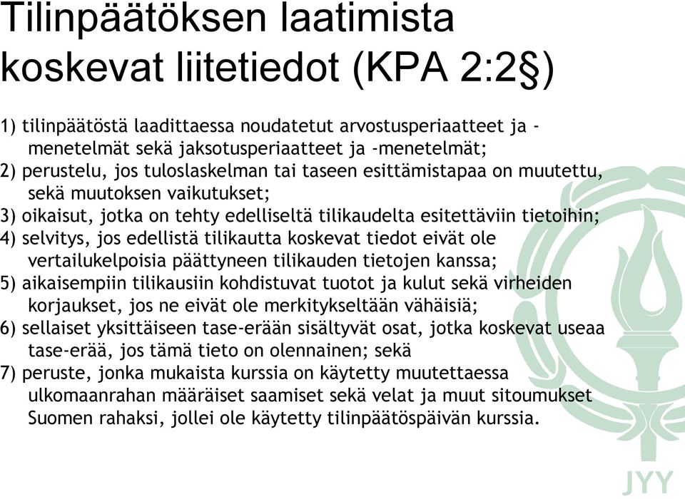 koskevat tiedot eivät ole vertailukelpoisia päättyneen tilikauden tietojen kanssa; 5) aikaisempiin tilikausiin kohdistuvat tuotot ja kulut sekä virheiden korjaukset, jos ne eivät ole merkitykseltään