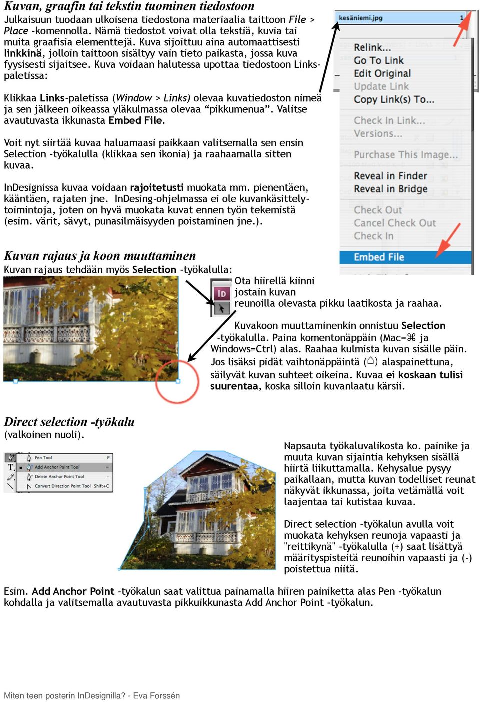 Kuva voidaan halutessa upottaa tiedostoon Linkspaletissa: Klikkaa Links-paletissa (Window > Links) olevaa kuvatiedoston nimeä ja sen jälkeen oikeassa yläkulmassa olevaa pikkumenua.