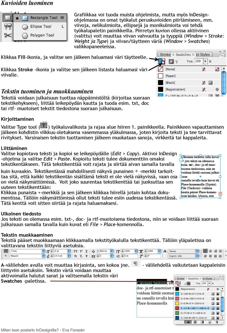 Piirretyn kuvion ollessa aktiivinen (valittu) voit muuttaa viivan vahvuutta ja tyyppiä (Window > Stroke: Weight ja Type) ja viivan/täytteen väriä (Window > Swatches) valikkopaneeleissa.