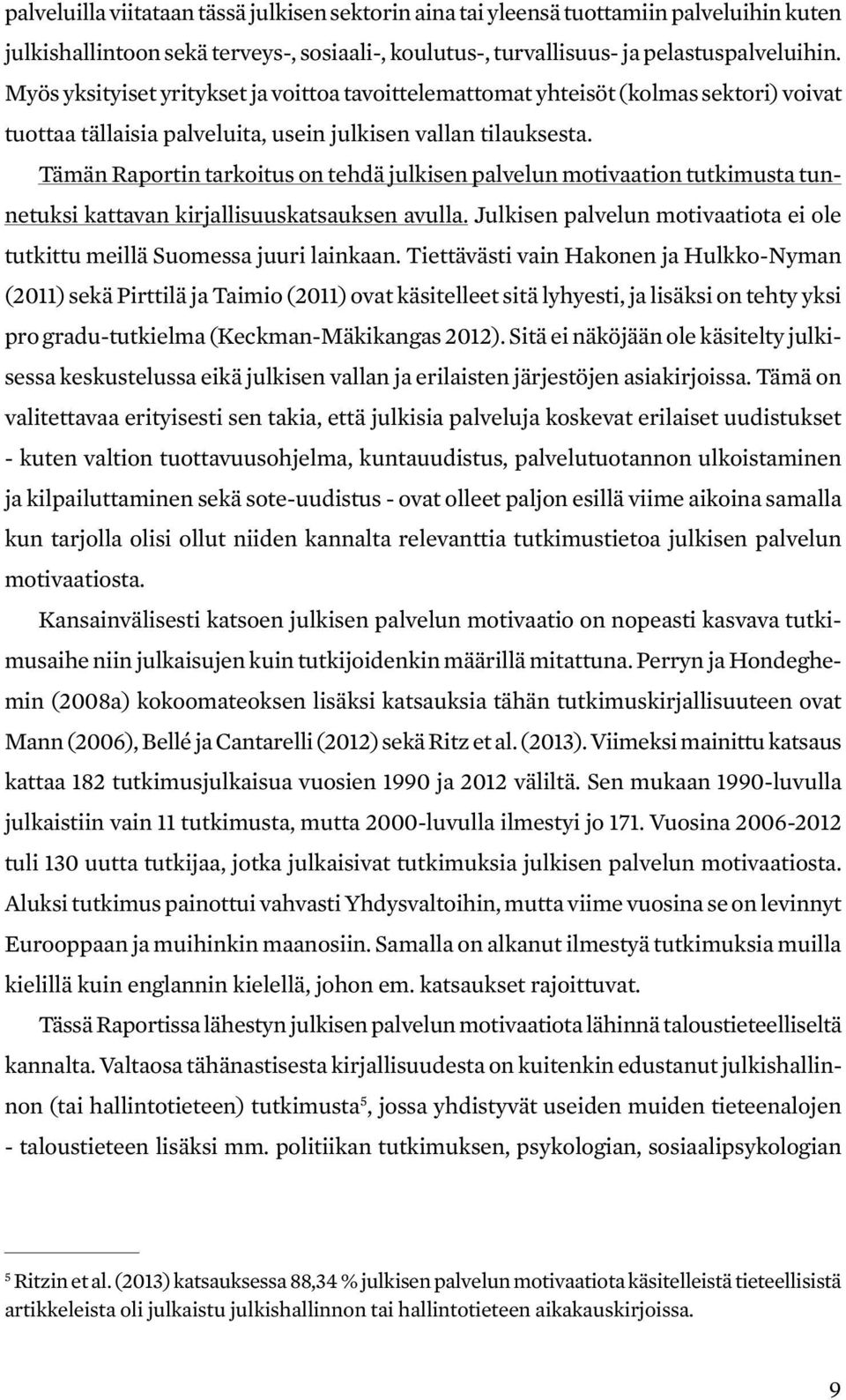 Tämän Raportin tarkoitus on tehdä julkisen palvelun motivaation tutkimusta tunnetuksi kattavan kirjallisuuskatsauksen avulla.