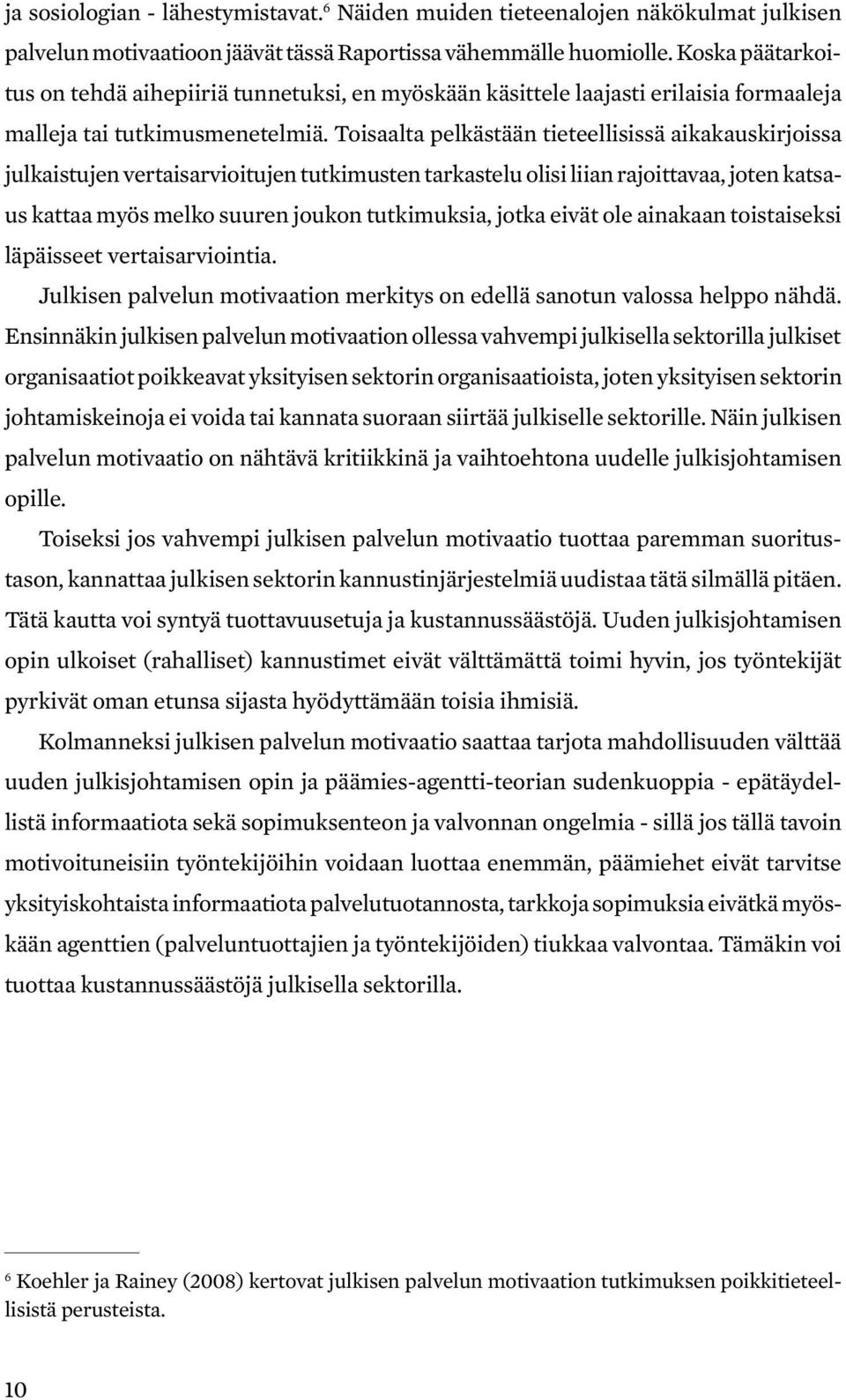 Toisaalta pelkästään tieteellisissä aikakauskirjoissa julkaistujen vertaisarvioitujen tutkimusten tarkastelu olisi liian rajoittavaa, joten katsaus kattaa myös melko suuren joukon tutkimuksia, jotka