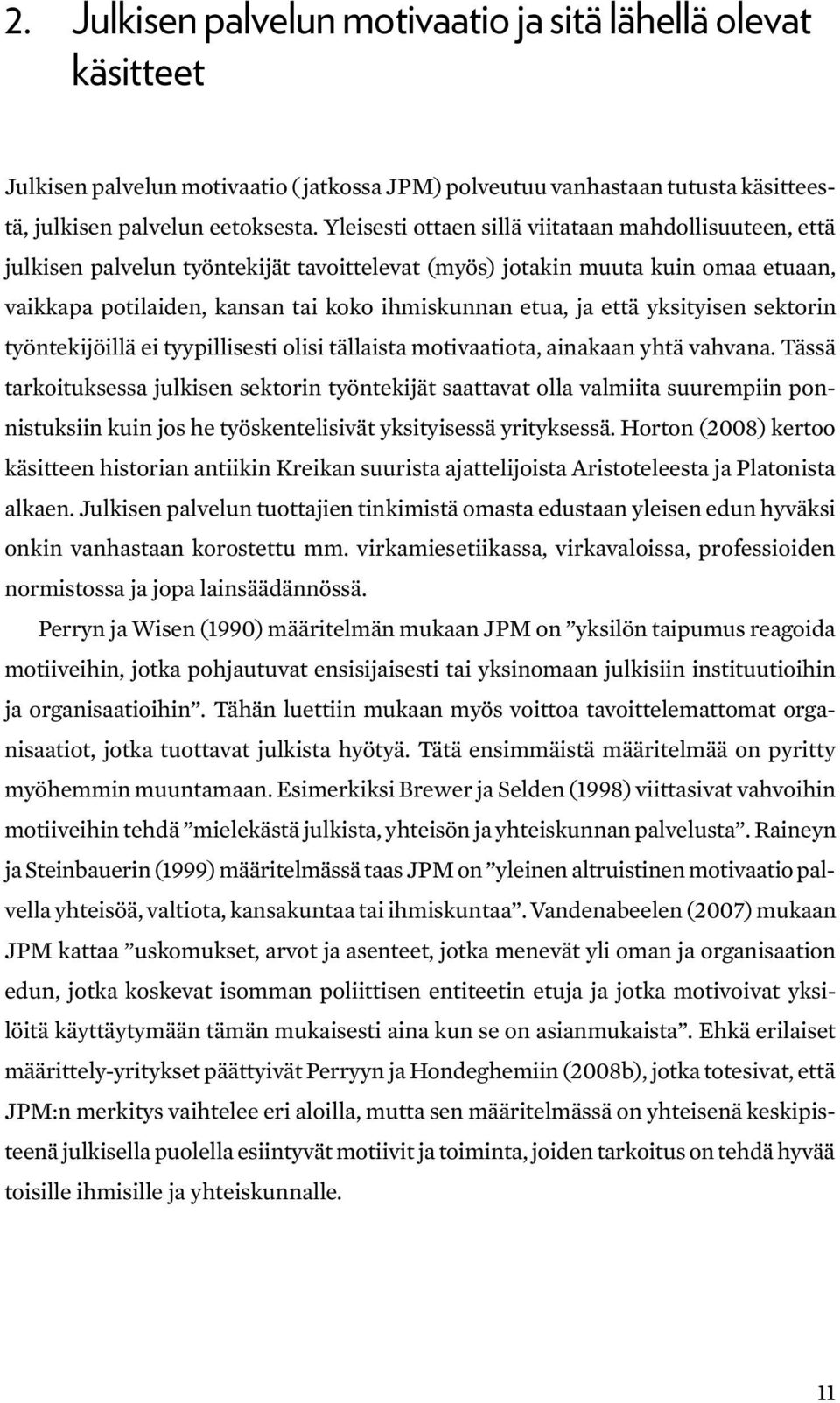 että yksityisen sektorin työntekijöillä ei tyypillisesti olisi tällaista motivaatiota, ainakaan yhtä vahvana.