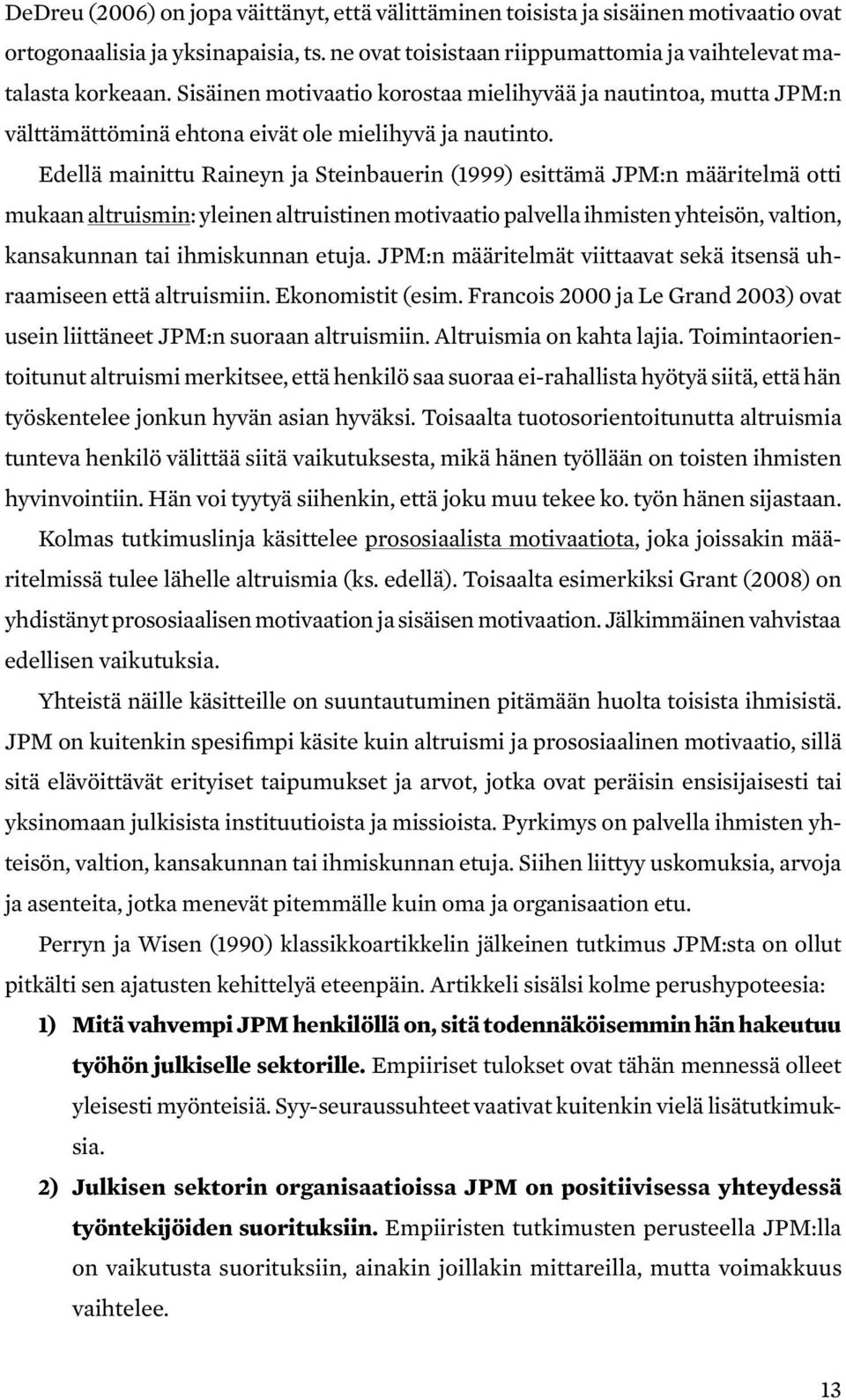 Edellä mainittu Raineyn ja Steinbauerin (1999) esittämä JPM:n määritelmä otti mukaan altruismin: yleinen altruistinen motivaatio palvella ihmisten yhteisön, valtion, kansakunnan tai ihmiskunnan etuja.