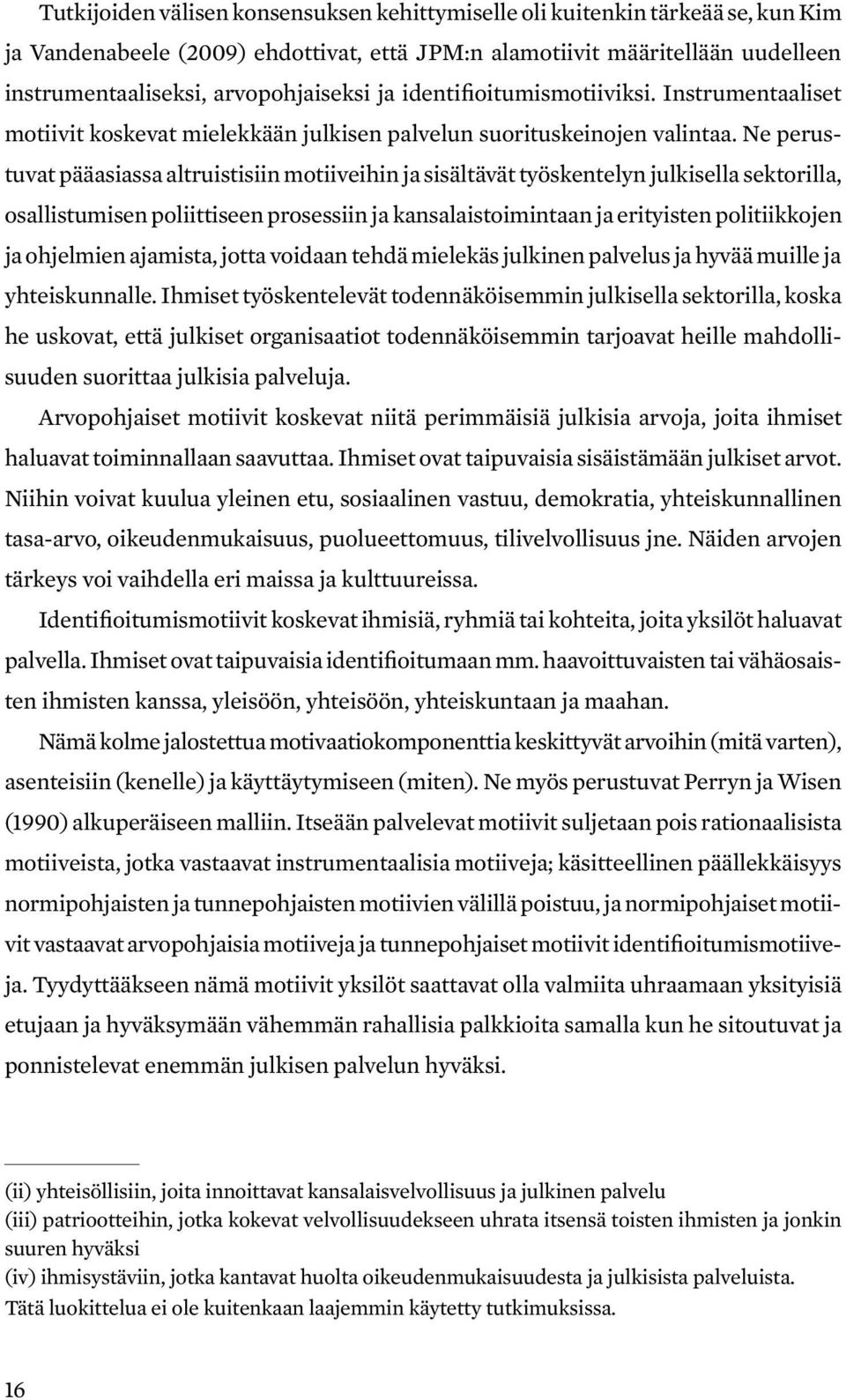 Ne perustuvat pääasiassa altruistisiin motiiveihin ja sisältävät työskentelyn julkisella sektorilla, osallistumisen poliittiseen prosessiin ja kansalaistoimintaan ja erityisten politiikkojen ja