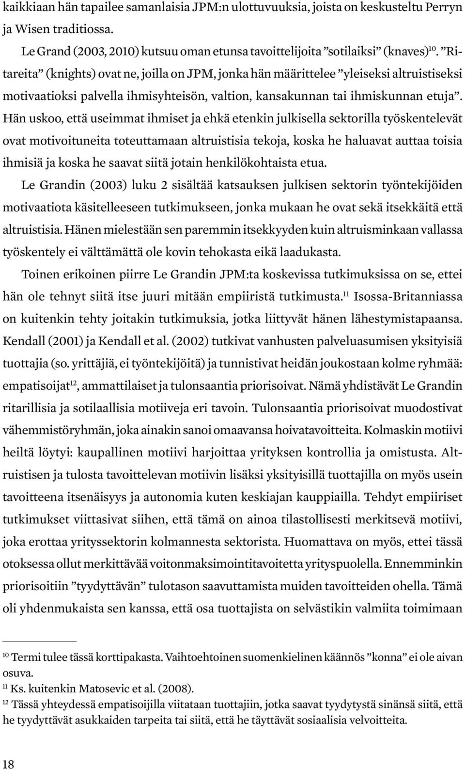 Hän uskoo, että useimmat ihmiset ja ehkä etenkin julkisella sektorilla työskentelevät ovat motivoituneita toteuttamaan altruistisia tekoja, koska he haluavat auttaa toisia ihmisiä ja koska he saavat