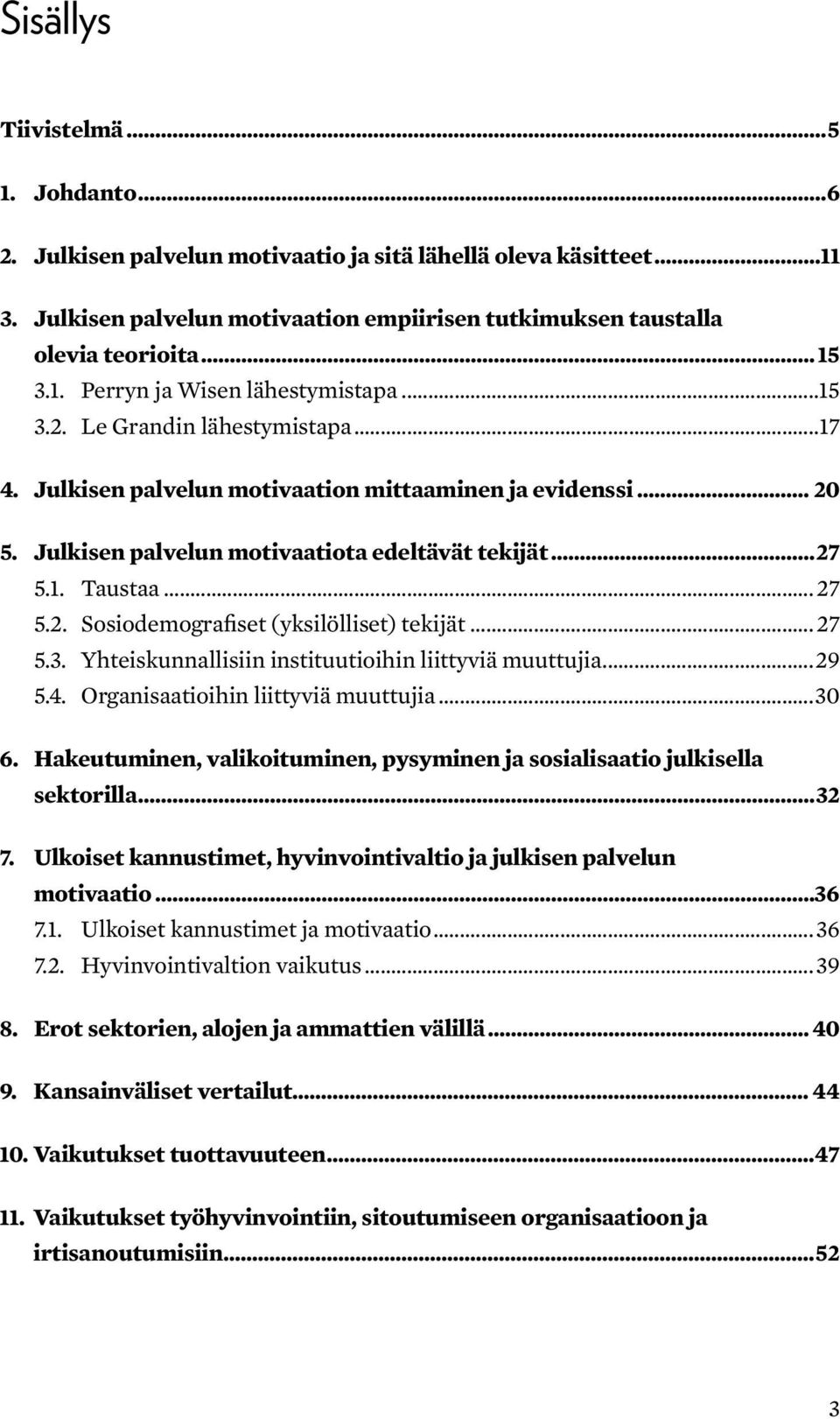 .. 27 5.2. Sosiodemografiset (yksilölliset) tekijät... 27 5.3. Yhteiskunnallisiin instituutioihin liittyviä muuttujia...29 5.4. Organisaatioihin liittyviä muuttujia...30 6.