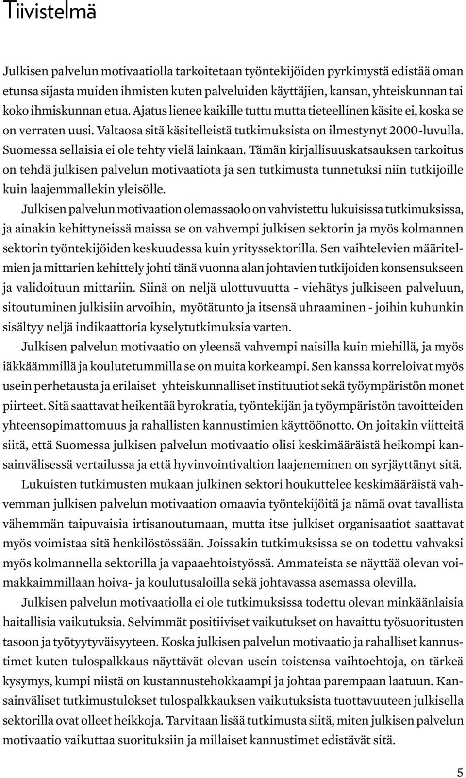 Suomessa sellaisia ei ole tehty vielä lainkaan.