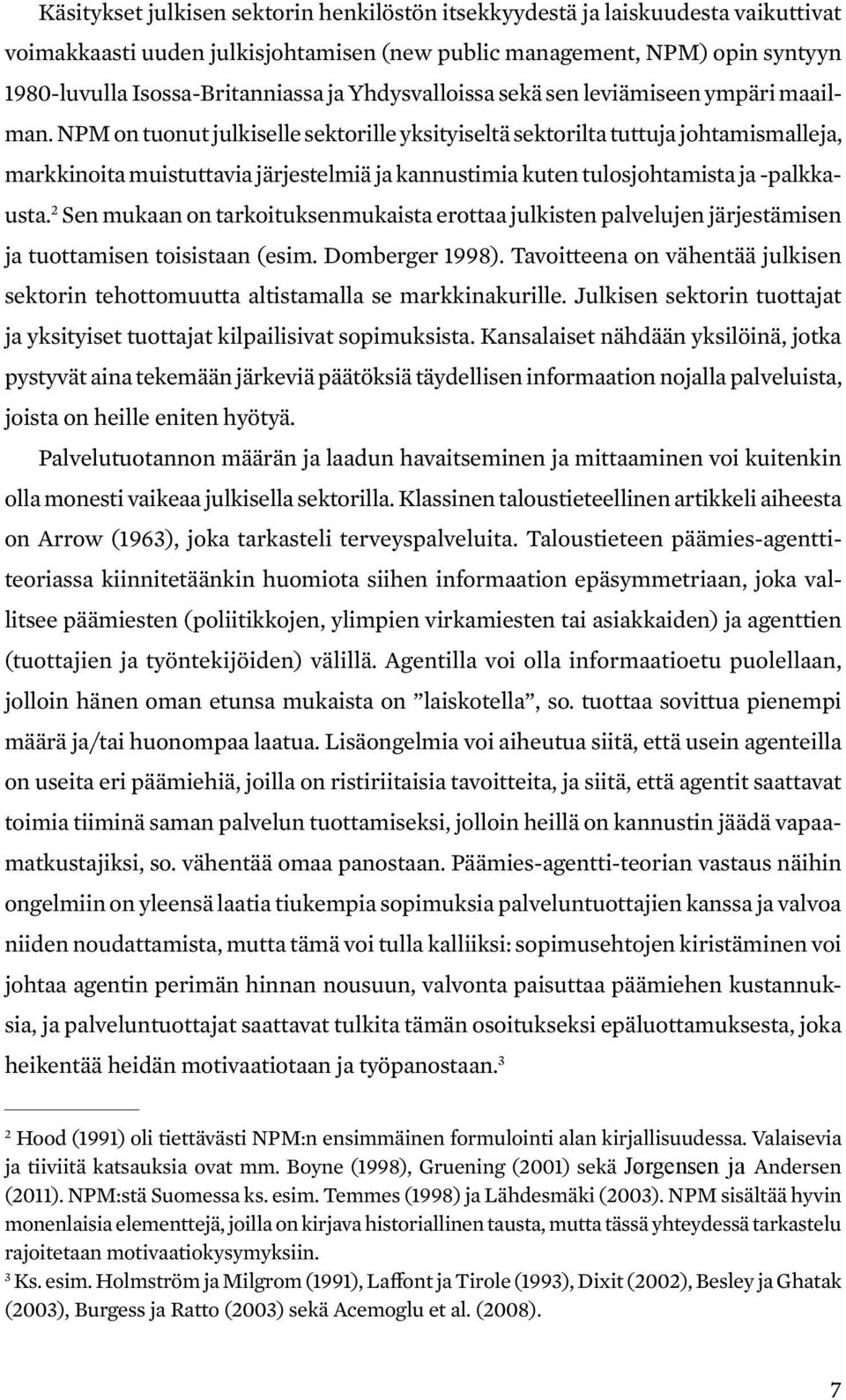 NPM on tuonut julkiselle sektorille yksityiseltä sektorilta tuttuja johtamismalleja, markkinoita muistuttavia järjestelmiä ja kannustimia kuten tulosjohtamista ja -palkkausta.