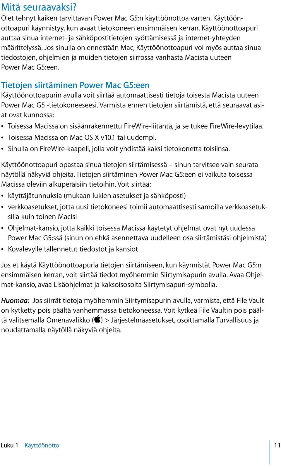 Jos sinulla on ennestään Mac, Käyttöönottoapuri voi myös auttaa sinua tiedostojen, ohjelmien ja muiden tietojen siirrossa vanhasta Macista uuteen Power Mac G5:een.