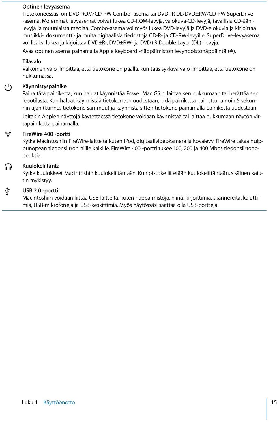 Combo-asema voi myös lukea DVD-levyjä ja DVD-elokuvia ja kirjoittaa musiikki-, dokumentti- ja muita digitaalisia tiedostoja CD-R- ja CD-RW-levyille.