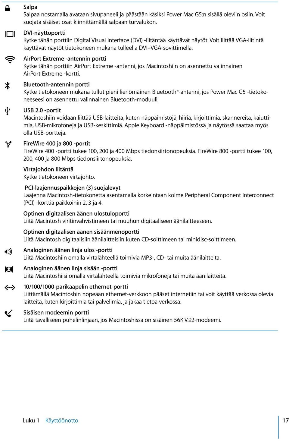 Z d H -, G W AirPort Extreme -antennin portti Kytke tähän porttiin AirPort Extreme -antenni, jos Macintoshiin on asennettu valinnainen AirPort Extreme -kortti.