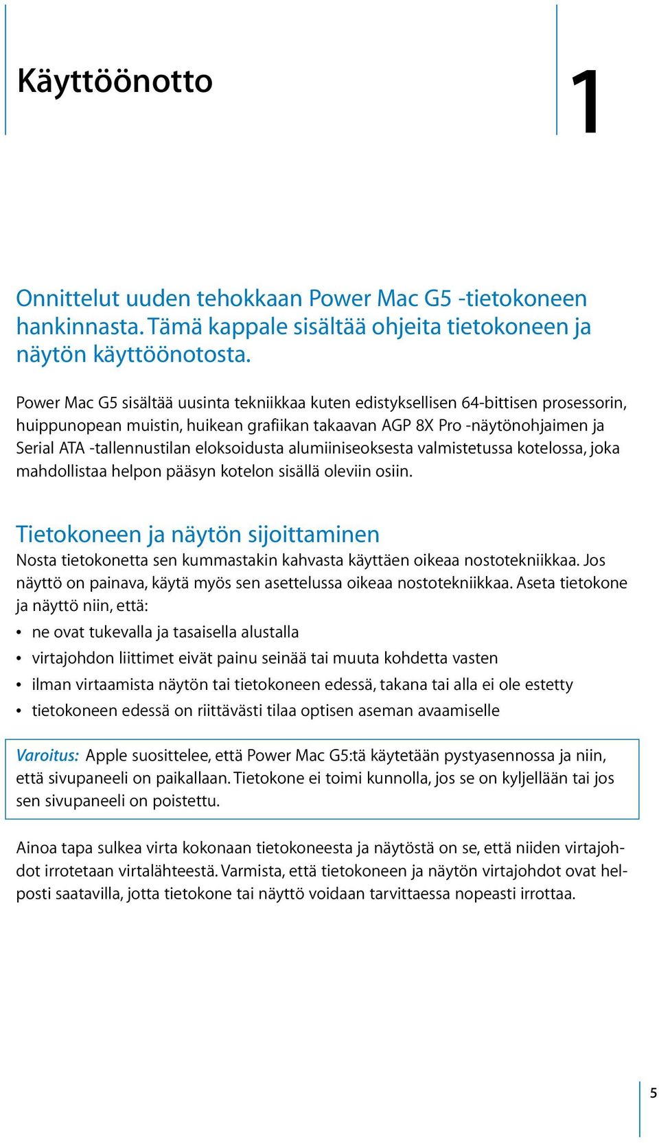 eloksoidusta alumiiniseoksesta valmistetussa kotelossa, joka mahdollistaa helpon pääsyn kotelon sisällä oleviin osiin.