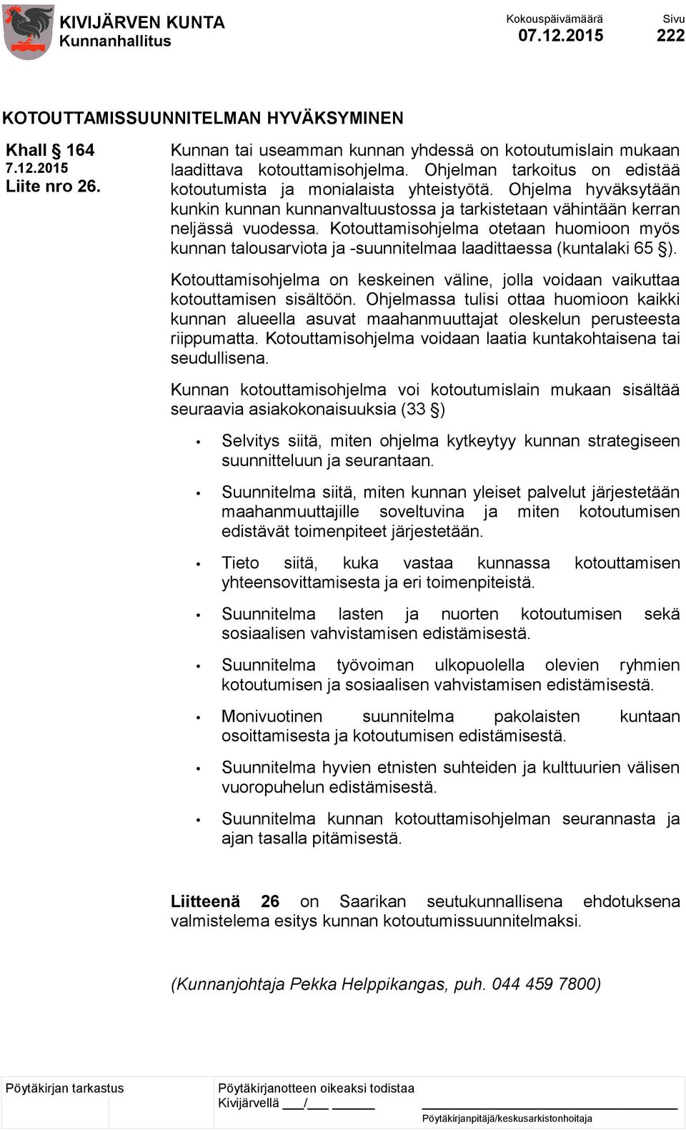 Kotouttamisohjelma otetaan huomioon myös kunnan talousarviota ja -suunnitelmaa laadittaessa (kuntalaki 65 ). Kotouttamisohjelma on keskeinen väline, jolla voidaan vaikuttaa kotouttamisen sisältöön.