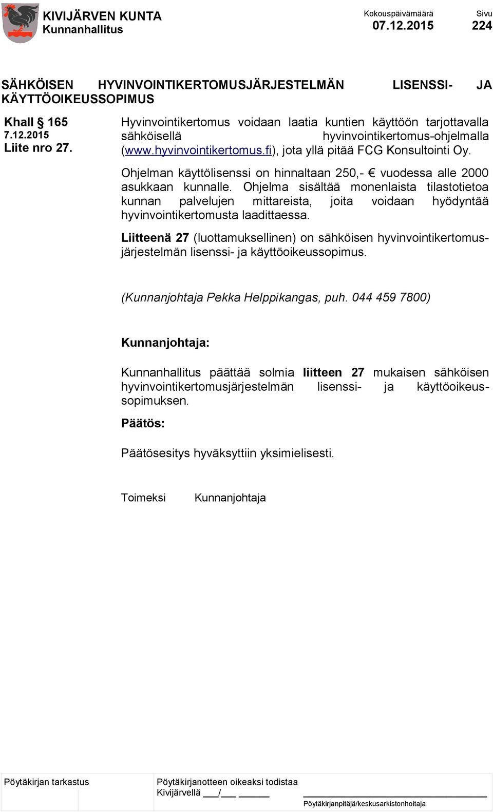 Ohjelman käyttölisenssi on hinnaltaan 250,- vuodessa alle 2000 asukkaan kunnalle.