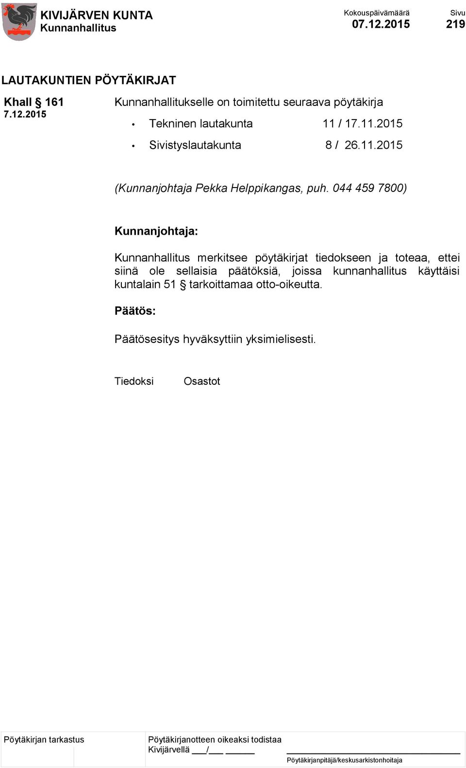 044 459 7800) merkitsee pöytäkirjat tiedokseen ja toteaa, ettei siinä ole sellaisia päätöksiä,