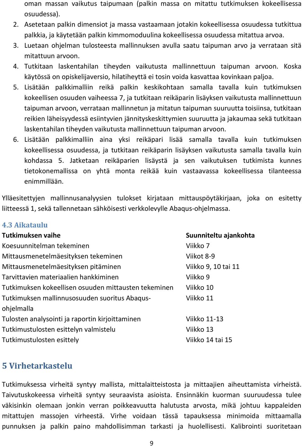 Luetaan ohjelman tulosteesta mallinnuksen avulla saatu taipuman arvo ja verrataan sitä mitattuun arvoon. 4. Tutkitaan laskentahilan tiheyden vaikutusta mallinnettuun taipuman arvoon.