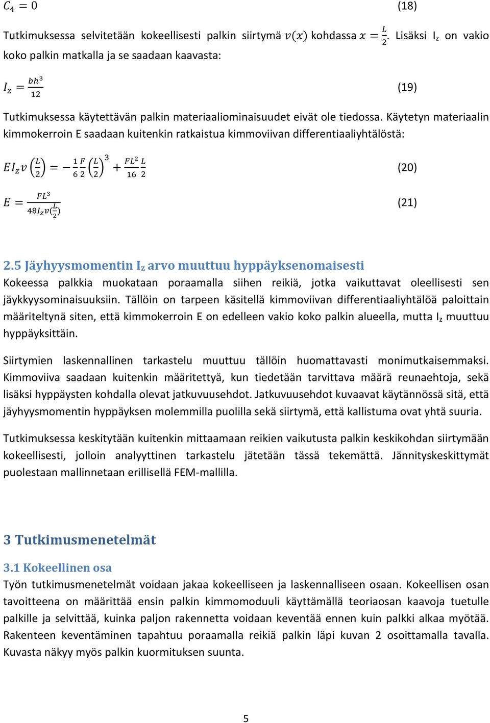 Käytetyn materiaalin kiokerroin E saadaan kuitenkin ratkaistua kioviivan differentiaaliyhtälöstä: v L 2 = 1 6 E = FL3 48I z v( L 2 ) F 2 L 2 3 + FL2 L 16 2 (20) (21) 2.