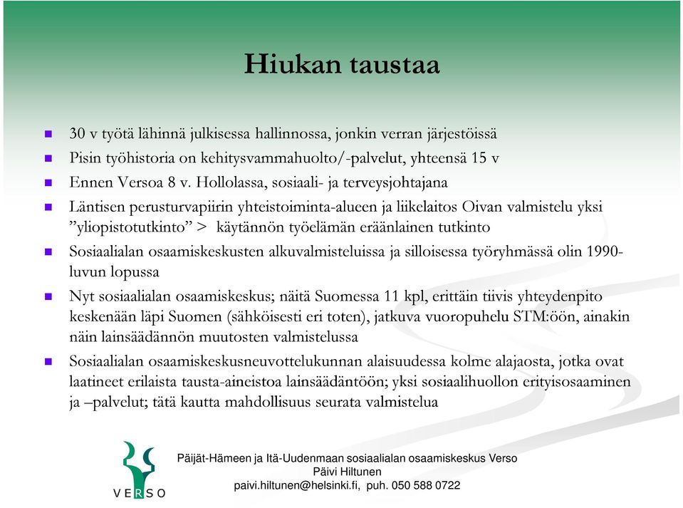 Sosiaalialan osaamiskeskusten alkuvalmisteluissa ja silloisessa työryhmässä olin 1990- luvun lopussa Nyt sosiaalialan osaamiskeskus; näitä Suomessa 11 kpl, erittäin tiivis yhteydenpito keskenään läpi