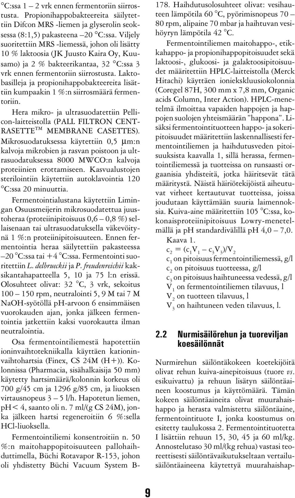 Laktobasilleja ja propionihappobakteereita lisättiin kumpaakin 1 %:n siirrosmäärä fermentoriin.