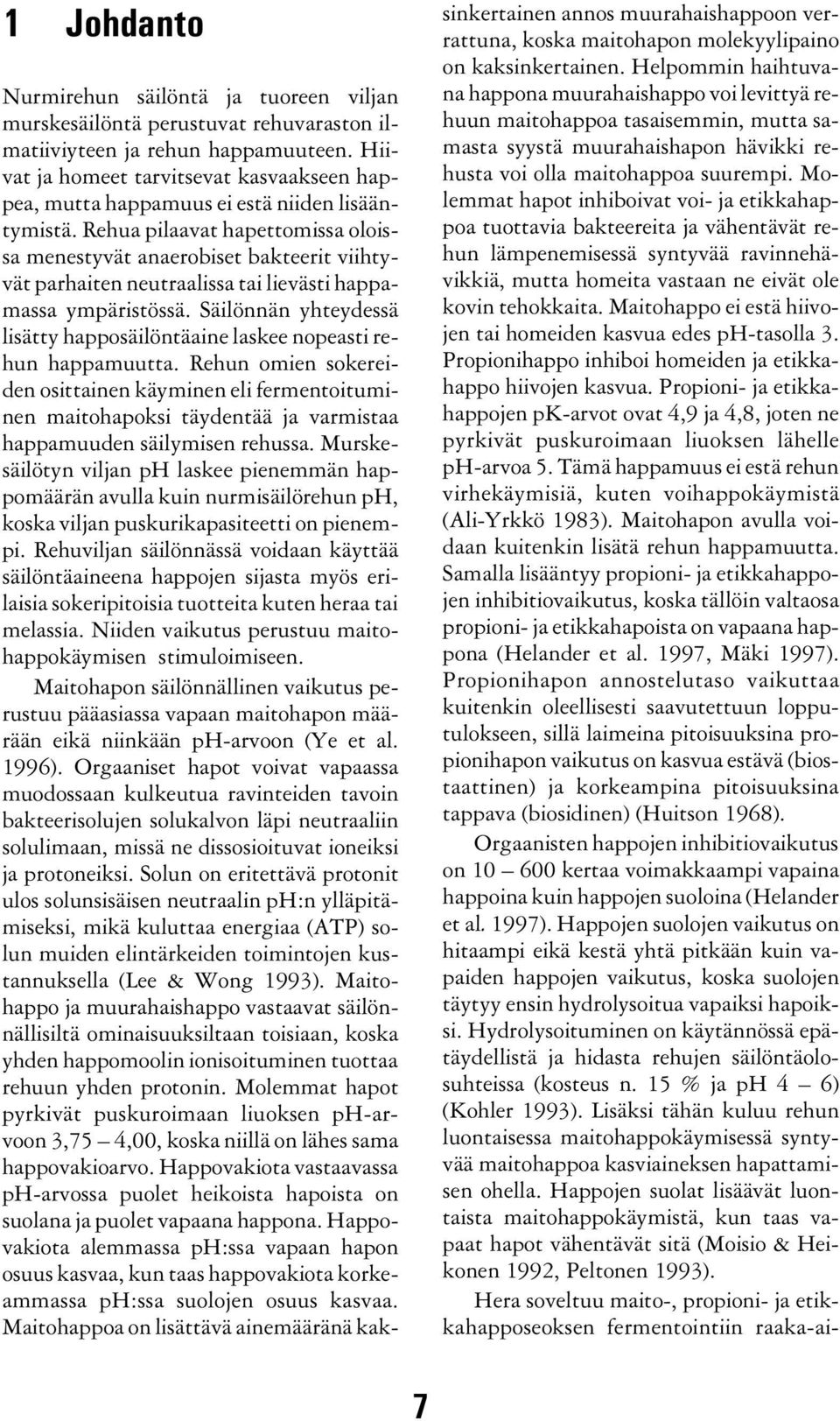 Rehua pilaavat hapettomissa oloissa menestyvät anaerobiset bakteerit viihtyvät parhaiten neutraalissa tai lievästi happamassa ympäristössä.