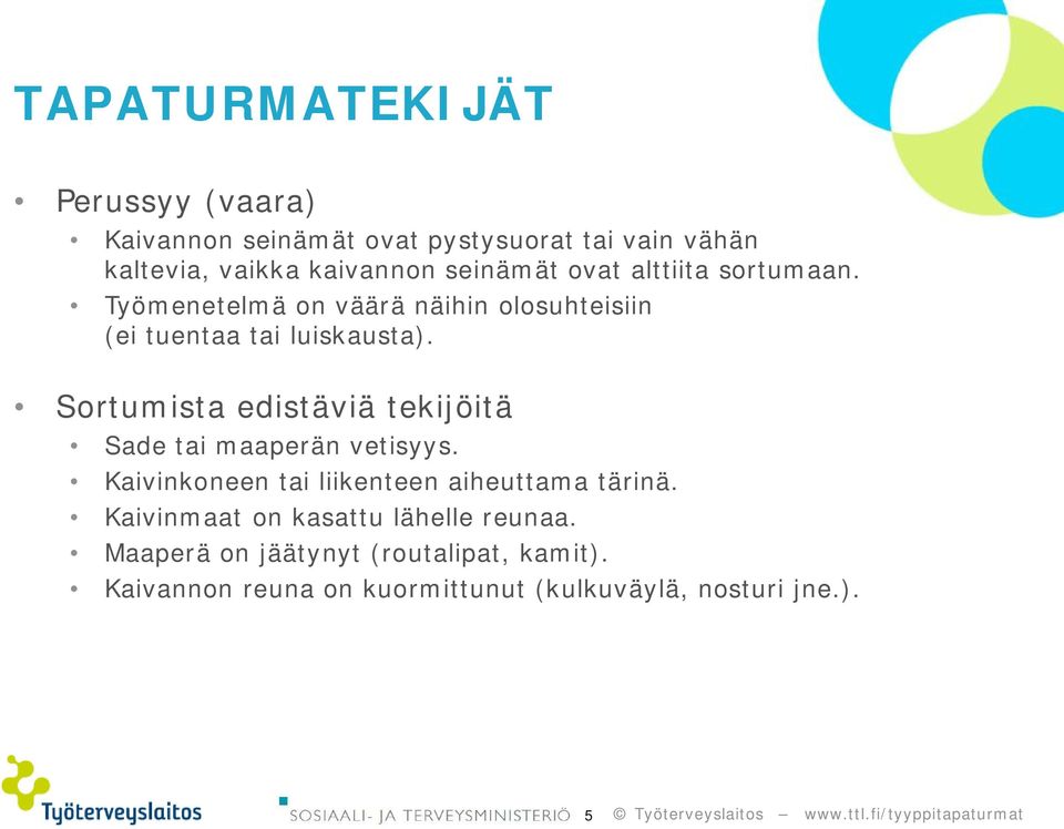 Sortumista edistäviä tekijöitä Sade tai maaperän vetisyys. Kaivinkoneen tai liikenteen aiheuttama tärinä.