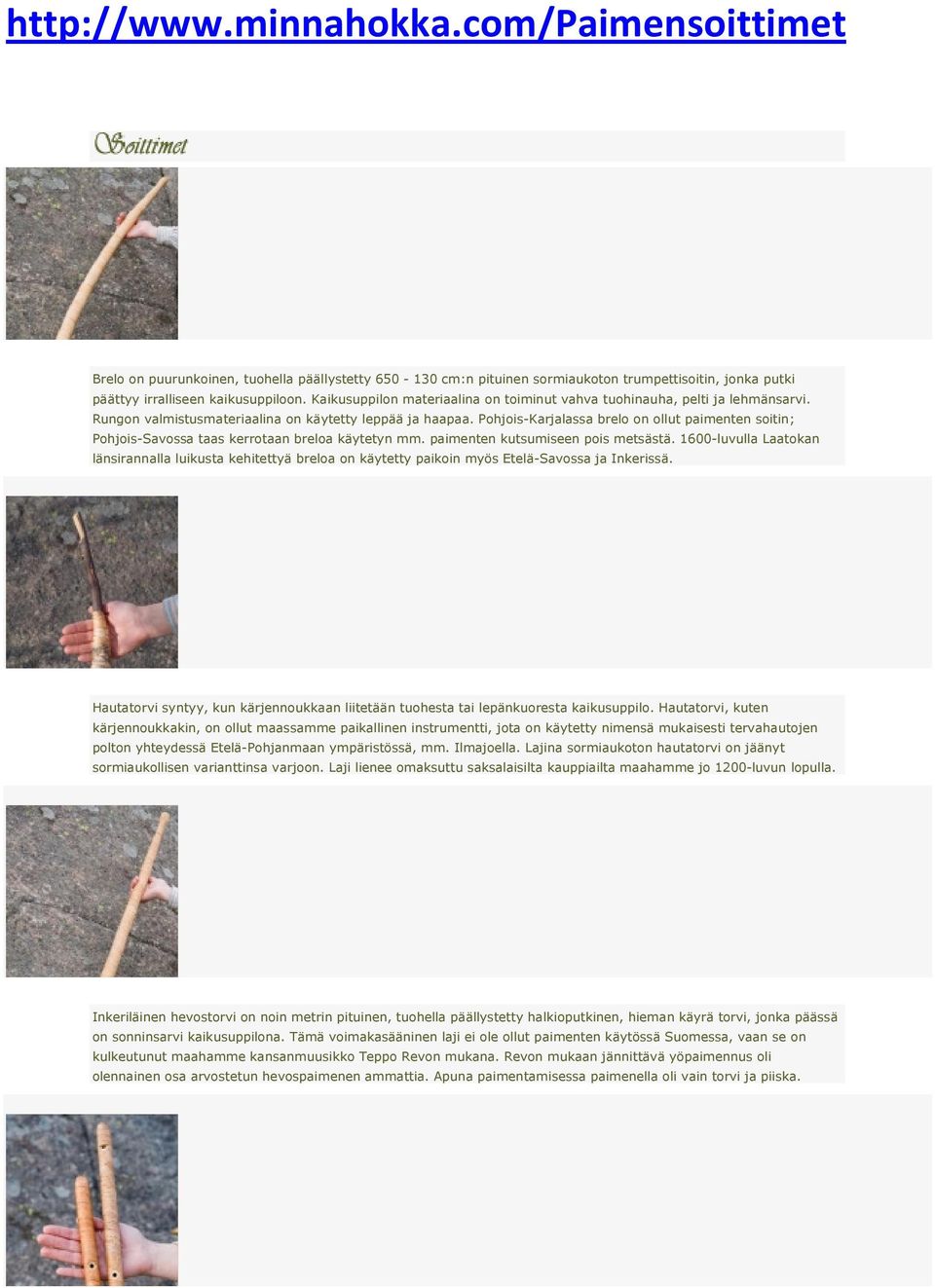 Pohjois-Karjalassa brelo on ollut paimenten soitin; Pohjois-Savossa taas kerrotaan breloa käytetyn mm. paimenten kutsumiseen pois metsästä.