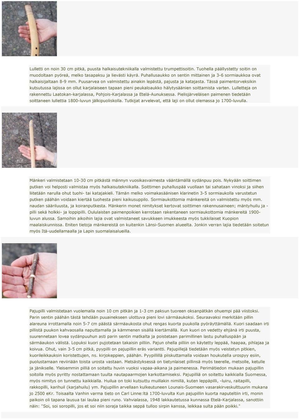 Tässä paimentorveksikin kutsutussa lajissa on ollut karjalaiseen tapaan pieni peukaloaukko hälytysäänien soittamista varten.