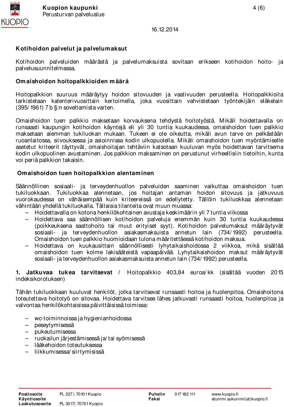 Hoitopalkkioita tarkistetaan kalenterivuosittain kertoimella, joka vuosittain vahvistetaan työntekijäin eläkelain (395/1961) 7 b :n soveltamista varten.