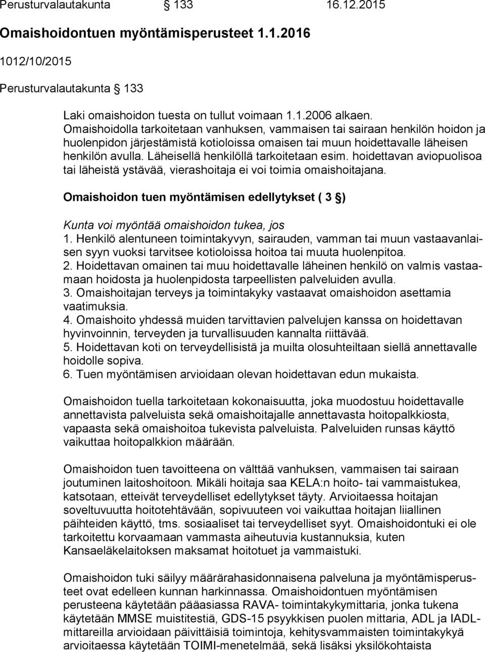 Läheisellä henkilöllä tarkoitetaan esim. hoidettavan aviopuolisoa tai läheistä ystävää, vierashoitaja ei voi toi mia omaishoitajana.