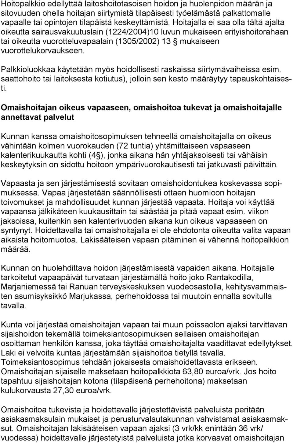 Hoitajalla ei saa olla tältä ajalta oikeutta sairausvakuutuslain (1224/2004)10 luvun mu kai seen erityishoitorahaan tai oikeutta vuorotteluvapaalain (1305/2002) 13 mukaiseen vuorottelukorvaukseen.