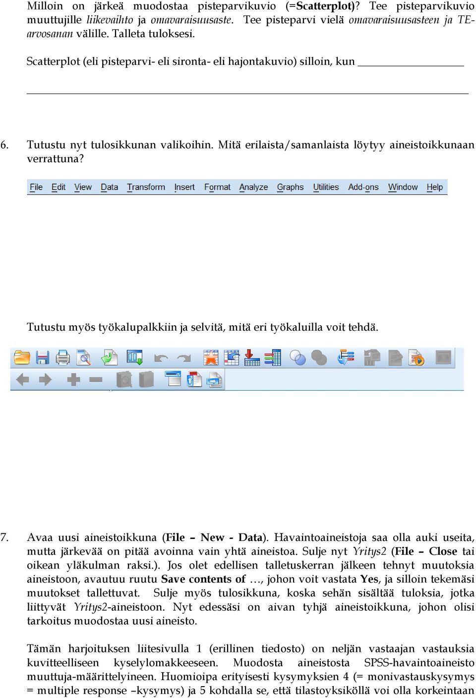 Tutustu myös työkalupalkkiin ja selvitä, mitä eri työkaluilla voit tehdä. 7. Avaa uusi aineistoikkuna (File New - Data).