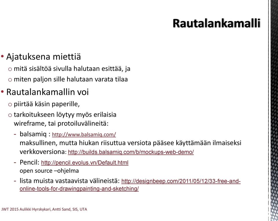 : http://www.balsamiq.com/ maksullinen, mutta hiukan riisuttua versiota pääsee käyttämään ilmaiseksi verkkoversiona: http://builds.balsamiq.com/b/mockups-web-demo/ - Pencil: http://pencil.