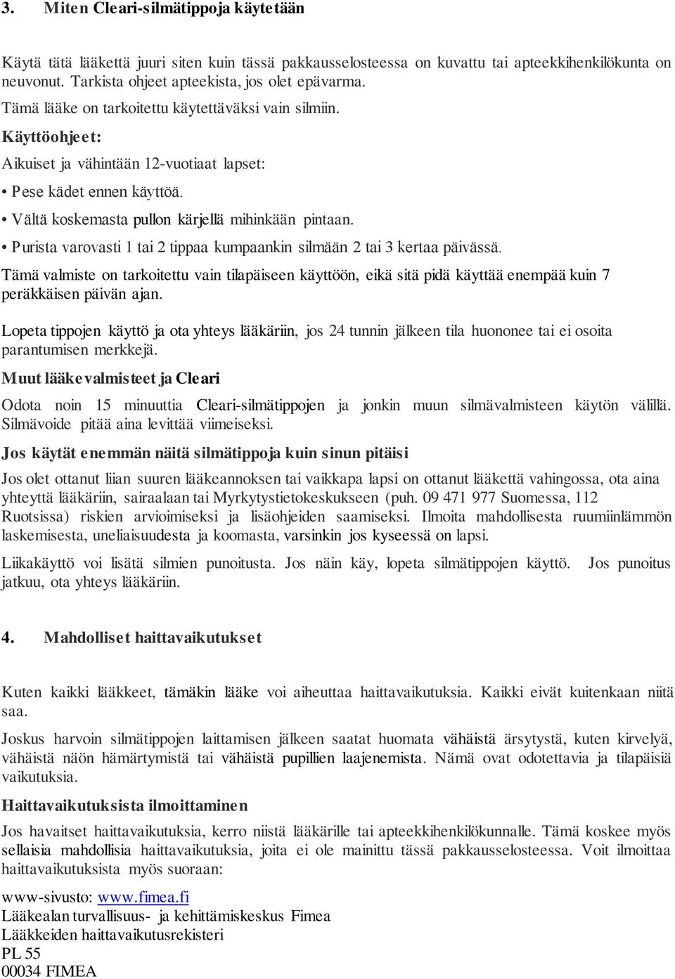 Purista varovasti 1 tai 2 tippaa kumpaankin silmään 2 tai 3 kertaa päivässä. Tämä valmiste on tarkoitettu vain tilapäiseen käyttöön, eikä sitä pidä käyttää enempää kuin 7 peräkkäisen päivän ajan.