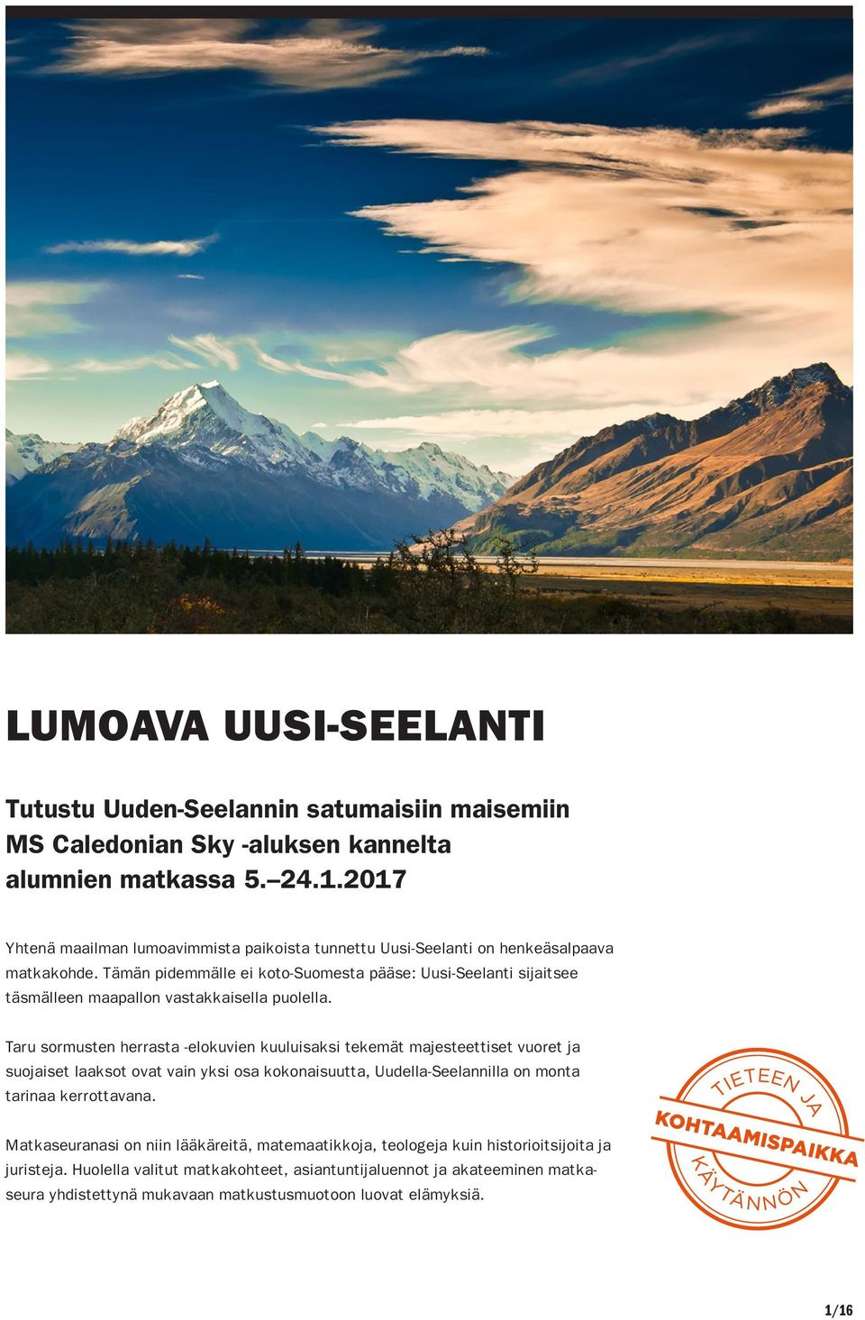Tämän pidemmälle ei koto-suomesta pääse: Uusi-Seelanti sijaitsee täsmälleen maapallon vastakkaisella puolella.