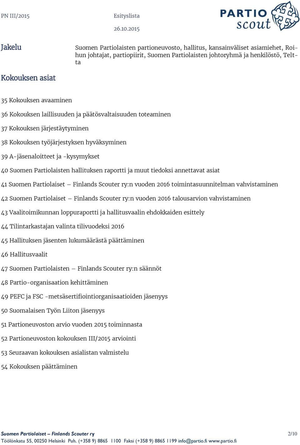 hallituksen raportti ja muut tiedoksi annettavat asiat 41 Suomen Partiolaiset Finlands Scouter ry:n vuoden 2016 toimintasuunnitelman vahvistaminen 42 Suomen Partiolaiset Finlands Scouter ry:n vuoden