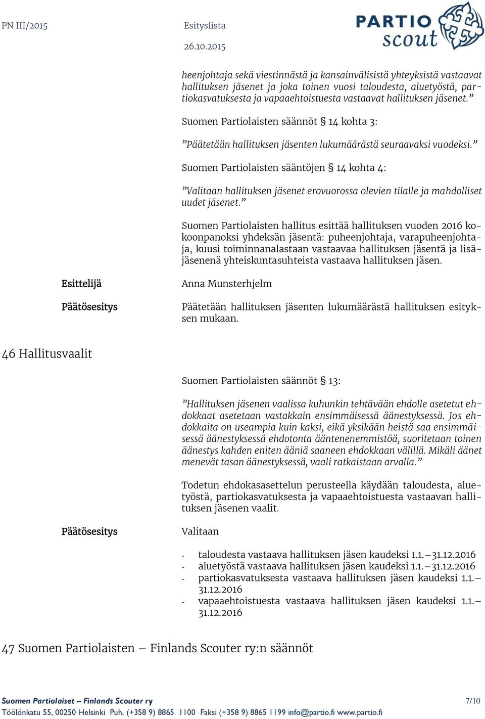 Suomen Partiolaisten sääntöjen 14 kohta 4: Valitaan hallituksen jäsenet erovuorossa olevien tilalle ja mahdolliset uudet jäsenet.